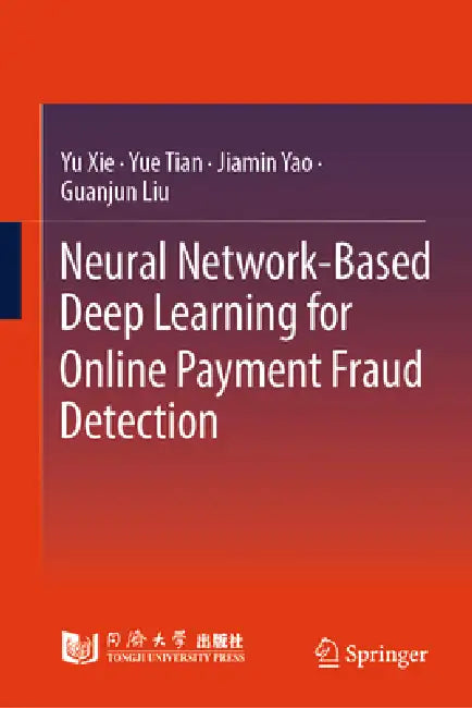 Neural Network-Based Deep Learning for Online Payment Fraud Detection by Yu Xie, Yue Tian, Jiamin Yao
