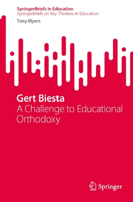 Gert Biesta: A Challenge to Educational Orthodoxy by Tony Myers