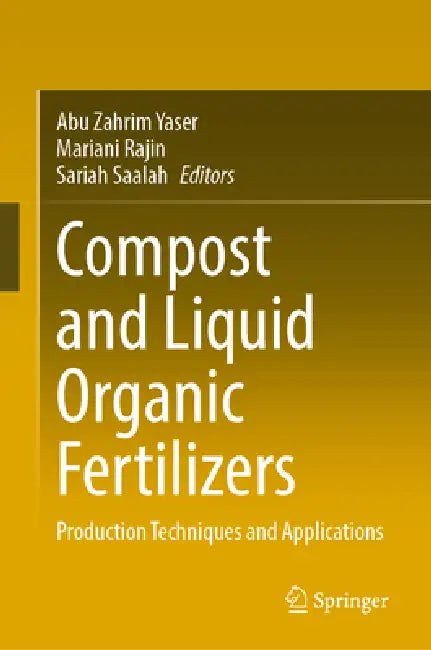 Compost and Liquid Organic Fertilizers: Production Techniques and Applications by Abu Zahrim Yaser, Mariani Rajin, Sariah Saalah