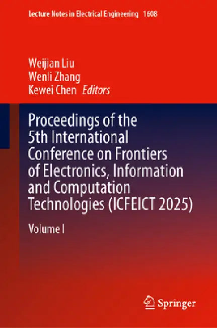 Proceedings of the 5th International Conference on Frontiers of Electronics, Information and Computation Technologies (Icfeict 2025): Volume I by Weijian Liu, Wenli Zhang, Kewei Chen