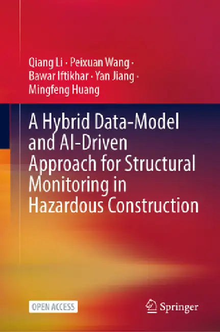 A Hybrid Data-Model and Ai-Driven Approach for Structural Monitoring in Hazardous Construction by Qiang Li