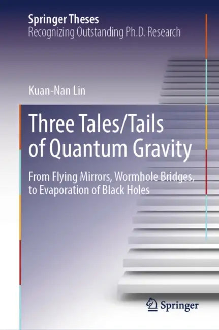 Three Tales/Tails of Quantum Gravity: From Flying Mirrors, Wormhole Bridges, to Evaporation of Black Holes by Kuan-Nan Lin