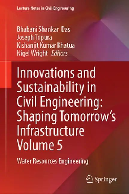 Innovations and Sustainability in Civil Engineering: Shaping Tomorrow's Infrastructure Volume 5: Water Resources Engineering by Bhabani Shankar Das, Joseph Tripura, Kishanjit Kumar Khatua