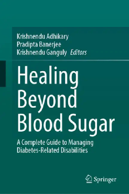 Healing Beyond Blood Sugar: A Complete Guide to Managing Diabetes-Related Disabilities by Krishnendu Adhikary, Pradipta Banerjee, Krishnendu Ganguly