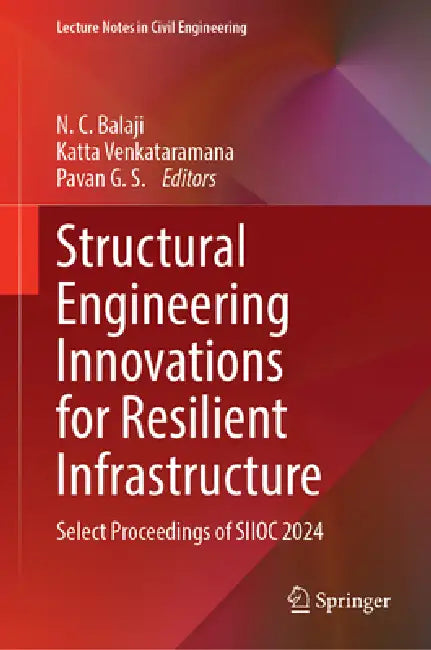 Structural Engineering Innovations for Resilient Infrastructure: Select Proceedings of Siioc 2024 by N. C. Balaji, Katta Venkataramana, G. S. Pavan