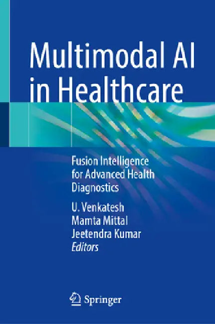 Multimodal AI in Healthcare: Fusion Intelligence for Advanced Health Diagnostics by U. Venkatesh