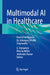 Multimodal AI in Healthcare: Fusion Intelligence for Advanced Health Diagnostics by U. Venkatesh
