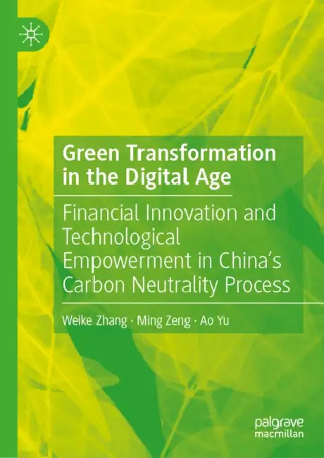 Green Transformation in the Digital Age: Financial Innovation and Technological Empowerment in China's Carbon Neutrality Process by Weike Zhang, Ming Zeng, Ao Yu