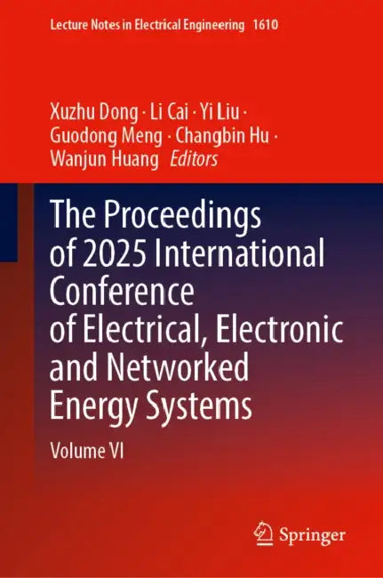 The Proceedings of 2025 International Conference of Electrical, Electronic and Networked Energy Systems: Volume VI by Xuzhu Dong, Li Cai, Yi Liu