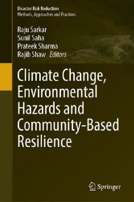 Climate Change, Environmental Hazards and Community-Based Resilience by Raju Sarkar, Sunil Saha, Prateek Sharma
