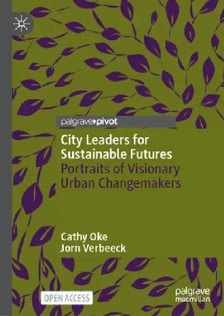 City Leaders for Sustainable Futures: Portraits of Visionary Urban Changemakers by Cathy Oke, Jorn Verbeeck