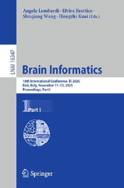 Brain Informatics: 18th International Conference, Bi 2025, Bari, Italy, November 11-13, 2025, Proceedings, Part I by Angela Lombardi, Elvira Brattico, Shuqiang Wang