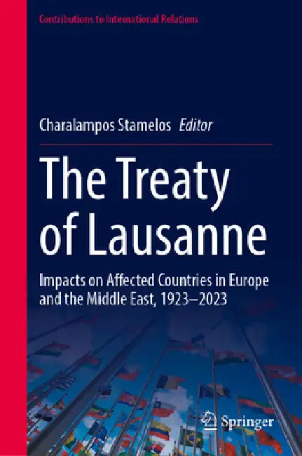 The Treaty of Lausanne: Impacts on Affected Countries in Europe and the Middle East, 1923–2023 by Charalampos Stamelos
