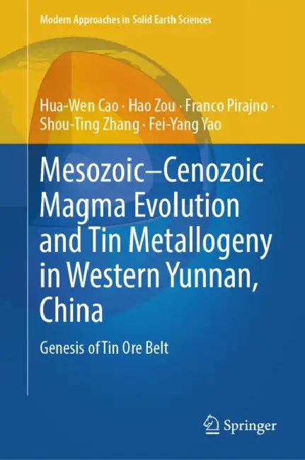 Mesozoic-Cenozoic Magma Evolution and Tin Metallogeny in Western Yunnan, China: Genesis of Tin Ore Belt by Hua-Wen Cao, Hao Zou, Franco Pirajno
