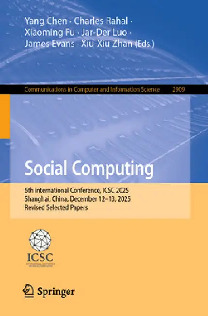 Social Computing: 6th International Conference, Icsc 2025, Shanghai, China, December 12-13, 2025, Revised Selected Papers by Yang Chen, Charles Rahal, Xiaoming Fu
