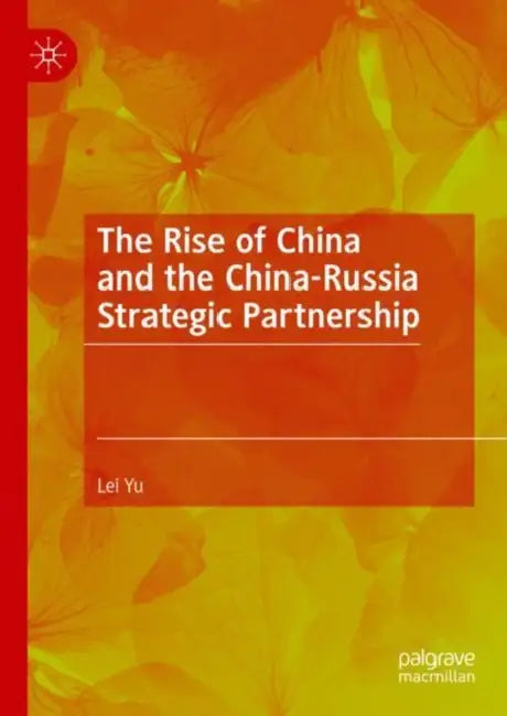 The Rise of China and the China-Russia Strategic by Lei Yu