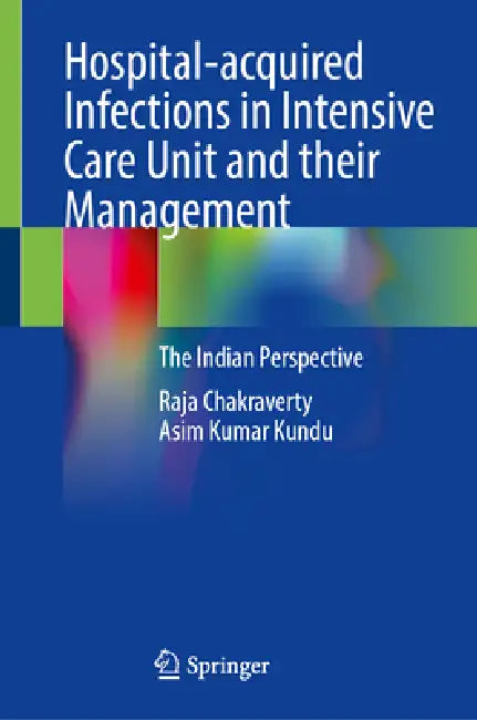Hospital-Acquired Infections in Intensive Care Unit and Their Management: The Indian Perspective by Raja Chakraverty, Asim Kumar Kundu