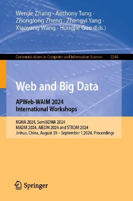 Web and Big Data. Apweb-Waim 2024 International Workshops: Kgma 2024, Semibdma 2024, Madm 2024, Aiedm 2024 and Stbdm 2024, Jinhua, China, August 30 - by Wenjie Zhang