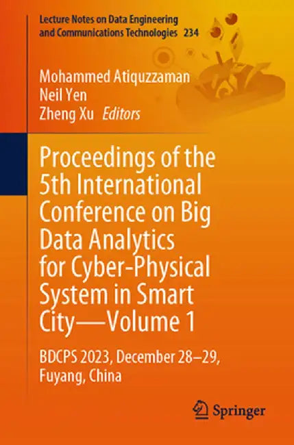 Proceedings of the 5th International Conference on Big Data Analytics for Cyber-Physical System in Smart City--Volume 1: Bdcps 2023, December 28-29, F by Mohammed Atiquzzaman