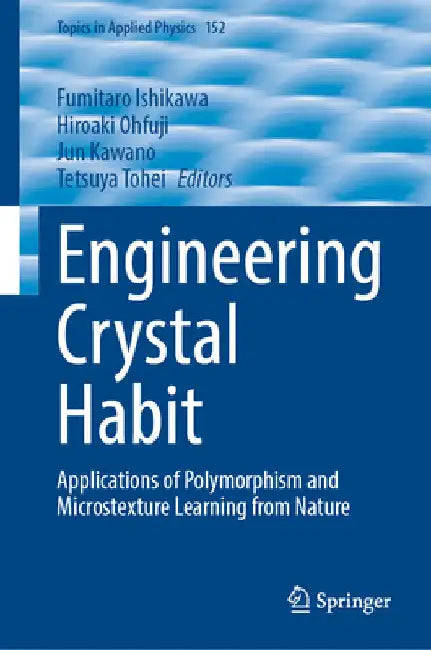 Engineering Crystal Habit: Applications of Polymorphism and Microstexture Learning from Nature by Fumitaro Ishikawa