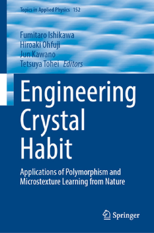 Engineering Crystal Habit: Applications of Polymorphism and Microstexture Learning from Nature by Fumitaro Ishikawa, Hiroaki Ohfuji, Jun Kawano