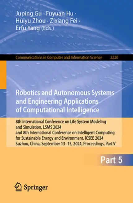 Robotics and Autonomous Systems and Engineering Applications of Computational Intelligence: 8th International Conference on Life System Modeling and S by Juping Gu
