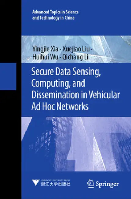 Secure Data Sensing, Computing, and Dissemination in Vehicular AD Hoc Networks by Yingjie Xia, Xuejiao Liu, Huihui Wu