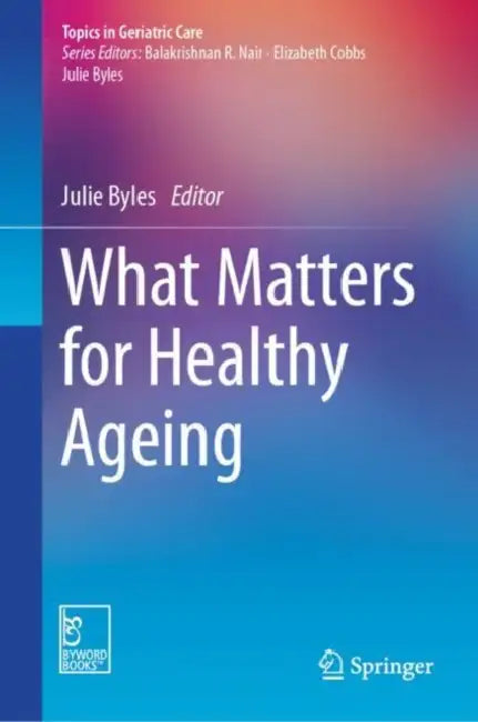 What Matters for Healthy Ageing by Julie Byles