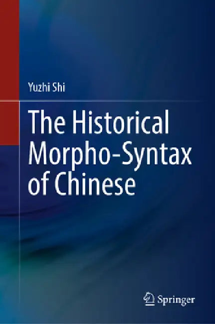 The Historical Morpho-Syntax of Chinese by Yuzhi Shi, Xiqin Liu, Shuneng Zhong