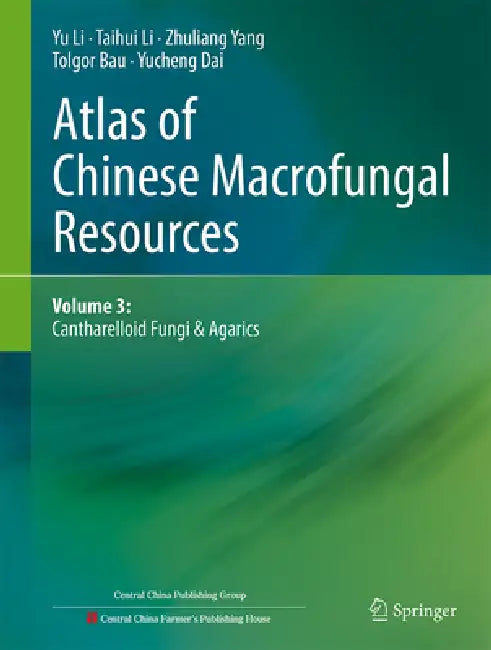 Atlas of Chinese Macrofungal Resources: Volume 3: Cantharelloid Fungi & Agarics by Yu Li, Taihui Li, Zhuliang Yang
