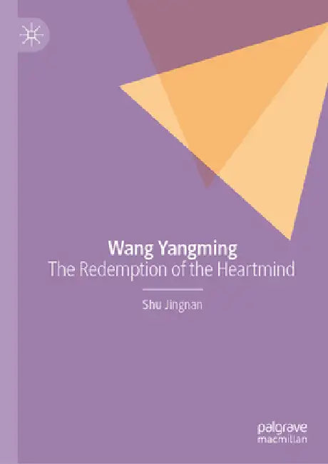 Wang Yangming: The Redemption of the Heartmind by Jingnan Shu, Zhiyu Deng, Yi Tong
