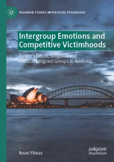 Intergroup Emotions and Competitive Victimhoods: Turkey's Ethnic, Religious and Political Emigrant Groups in Australia by Ihsan Yilmaz