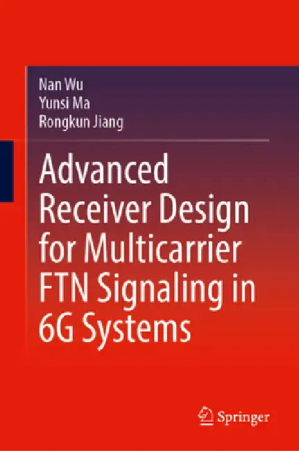 Advanced Receiver Design for Multicarrier Ftn Signaling in 6g Systems by Nan Wu, Yunsi Ma, Rongkun Jiang