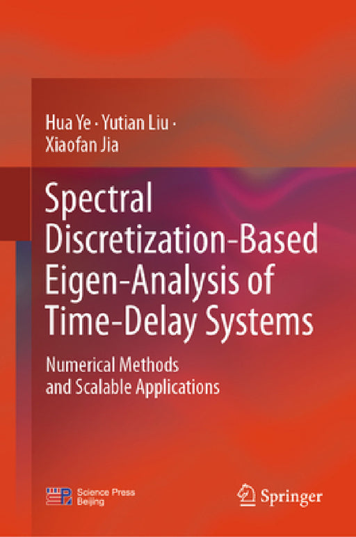 Spectral Discretization-Based Eigen-Analysis of Time-Delay Systems: Numerical Methods and Scalable Applications by Hua Ye, Yutian Liu, Xiaofan Jia