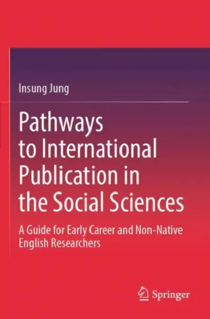 Pathways to International Publication in the Social Sciences: A Guide for Early Career and Non-Native English Researchers by Insung Jung