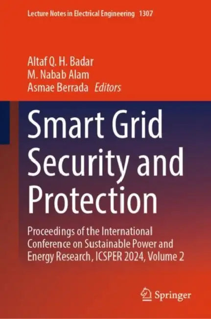Smart Grid Security and Protection: Proceedings of the International Conference on Sustainable Power and Energy Research, ICSPER 2024 by Altaf Q. H. Badar