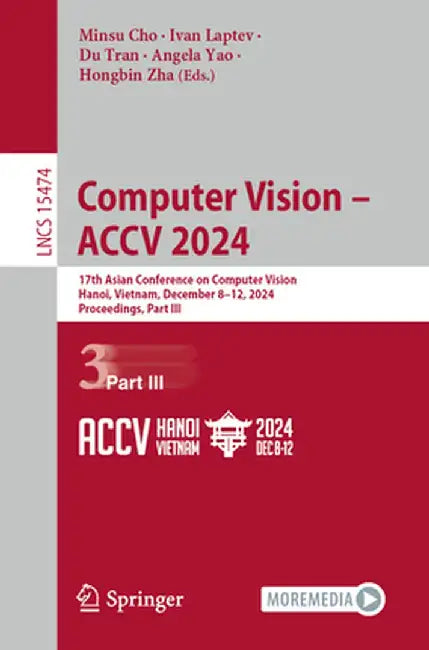 Computer Vision - Accv 2024: 17th Asian Conference on Computer Vision, Hanoi, Vietnam, December 8-12, 2024, Proceedings, Part III by Minsu Cho