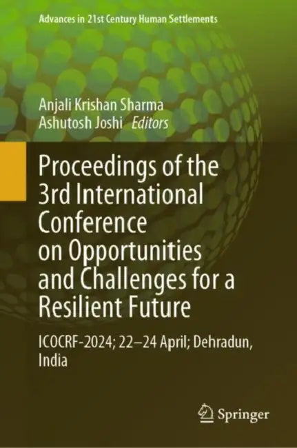 Proceedings of the 3rd International Conference on Opportunities and Challenges for a Resilient Future: Icocrf-2024; 22-24 April; Dehradun, India by Anjali Krishan Sharma