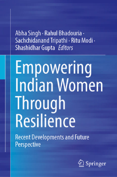Empowering Indian Women Through Resilience: Recent Developments and Future Perspective by Abha Singh, Rahul Bhadouria, Sachchidanand Tripathi