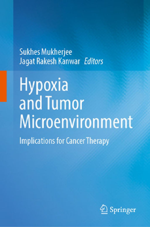 Hypoxia and Tumor Microenvironment: Implications for Cancer Therapy by Sukhes Mukherjee