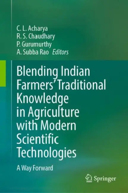 Blending Indian Farmers' Traditional Knowledge in Agriculture with Modern Scientific Technologies: A Way Forward by C. L. Acharya