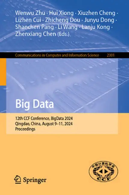 Big Data: 12th Ccf Conference, Bigdata 2024, Qingdao, China, August 9-11, 2024, Proceedings by Wenwu Zhu
