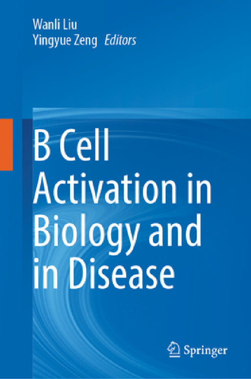 B Cell Activation in Biology and in Disease by Wanli Liu, Yingyue Zeng