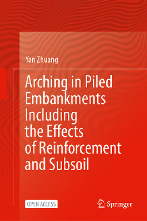 Arching in Piled Embankments Including the Effects of Reinforcement and Subsoil by Yan Zhuang
