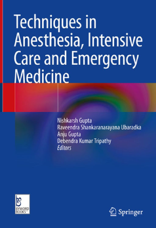 Techniques in Anesthesia, Intensive Care and Emergency Medicine by Nishkarsh Gupta