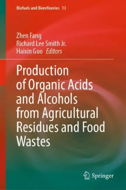 Production of Organic Acids and Alcohols from Agricultural Residues and Food Wastes by Zhen Fang