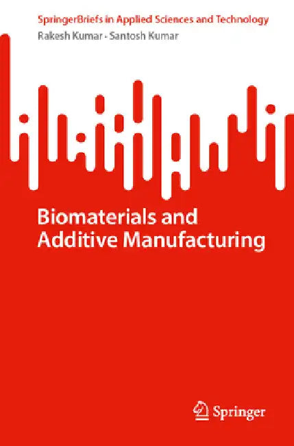 Biomaterials and Additive Manufacturing by Rakesh Kumar