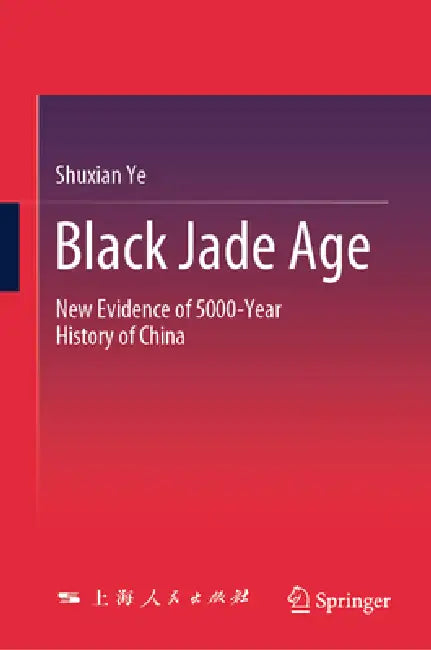 Black Jade Age: New Evidence of 5000-Year History of China by Shuxian Ye, Qin Li, Lucian X. Lu