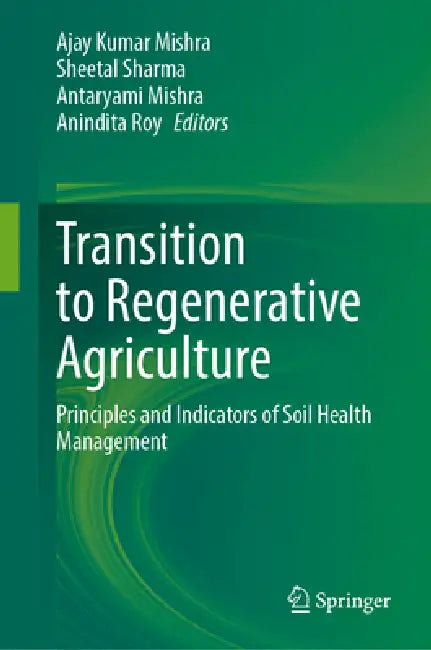 Transition to Regenerative Agriculture: Principles and Indicators of Soil Health Management by Ajay Kumar Mishra, Sheetal Sharma, Antaryami Mishra