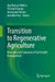Transition to Regenerative Agriculture: Principles and Indicators of Soil Health Management by Ajay Kumar Mishra, Sheetal Sharma, Antaryami Mishra